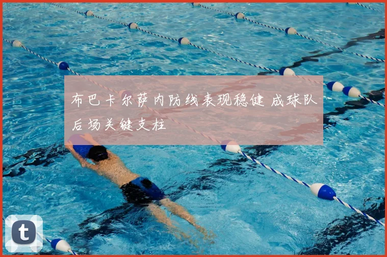 布巴卡尔萨内防线表现稳健 成球队后场关键支柱