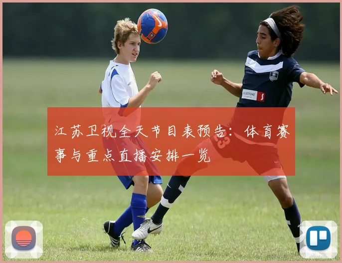 江苏卫视全天节目表预告：体育赛事与重点直播安排一览