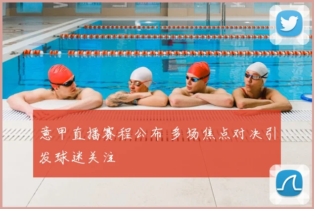 意甲直播赛程公布 多场焦点对决引发球迷关注