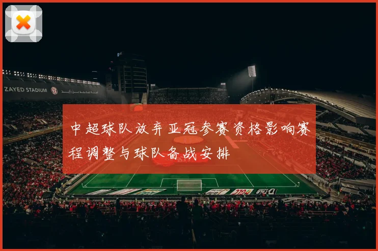 中超球队放弃亚冠参赛资格影响赛程调整与球队备战安排