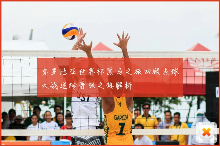 克罗地亚世界杯黑马之旅回顾点球大战逆转晋级之路解析