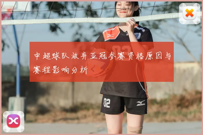 中超球队放弃亚冠参赛资格原因与赛程影响分析