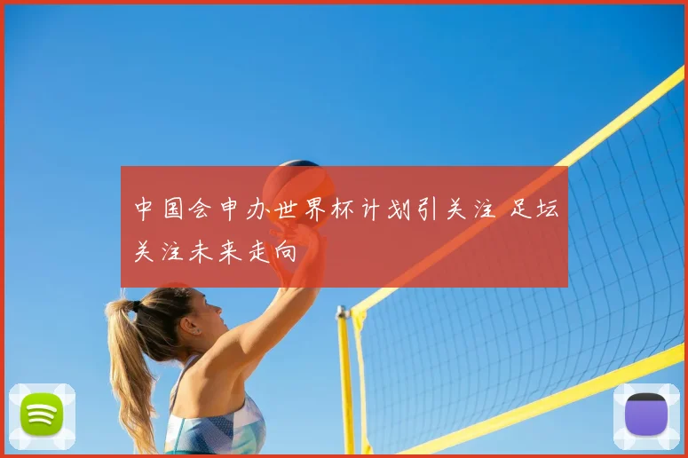 中国会申办世界杯计划引关注 足坛关注未来走向