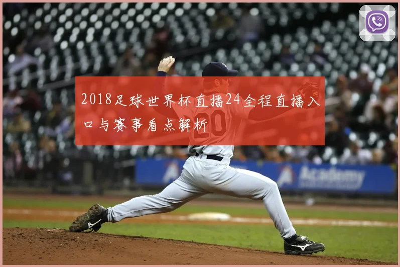 2018足球世界杯直播24全程直播入口与赛事看点解析